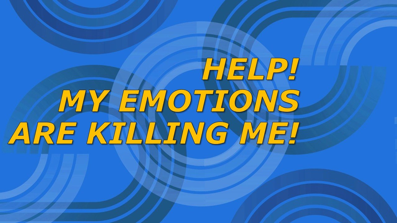 Emotions are killing me